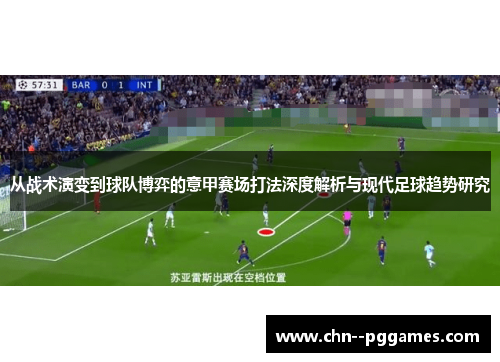 从战术演变到球队博弈的意甲赛场打法深度解析与现代足球趋势研究 从战术演变到球队博弈的意甲赛场打法深度解析与现代足球趋势研究