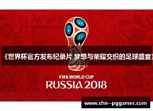 《世界杯官方发布纪录片 梦想与荣耀交织的足球盛宴》 《世界杯官方发布纪录片 梦想与荣耀交织的足球盛宴》