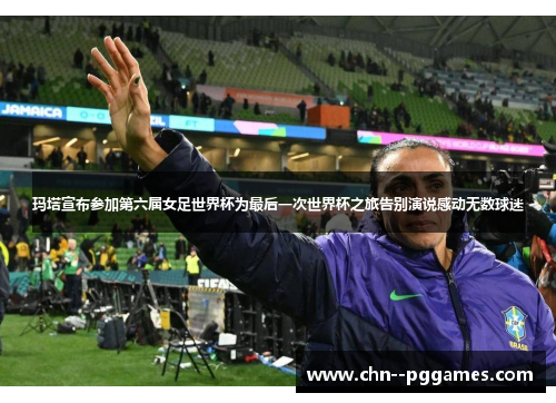 玛塔宣布参加第六届女足世界杯为最后一次世界杯之旅告别演说感动无数球迷 玛塔宣布参加第六届女足世界杯为最后一次世界杯之旅告别演说感动无数球迷